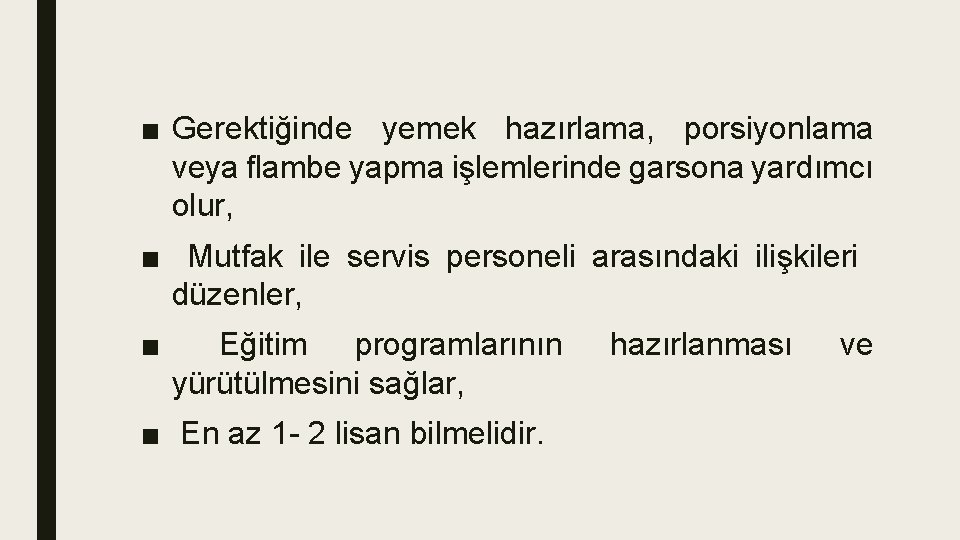 ■ Gerektiğinde yemek hazırlama, porsiyonlama veya flambe yapma işlemlerinde garsona yardımcı olur, ■ Mutfak