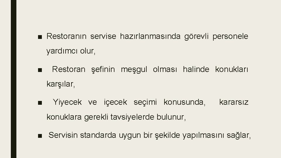 ■ Restoranın servise hazırlanmasında görevli personele yardımcı olur, ■ Restoran şefinin meşgul olması halinde