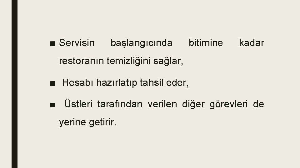 ■ Servisin başlangıcında bitimine kadar restoranın temizliğini sağlar, ■ Hesabı hazırlatıp tahsil eder, ■