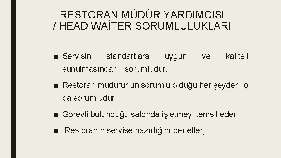 RESTORAN MÜDÜR YARDIMCISI / HEAD WAİTER SORUMLULUKLARI ■ Servisin standartlara uygun ve kaliteli sunulmasından