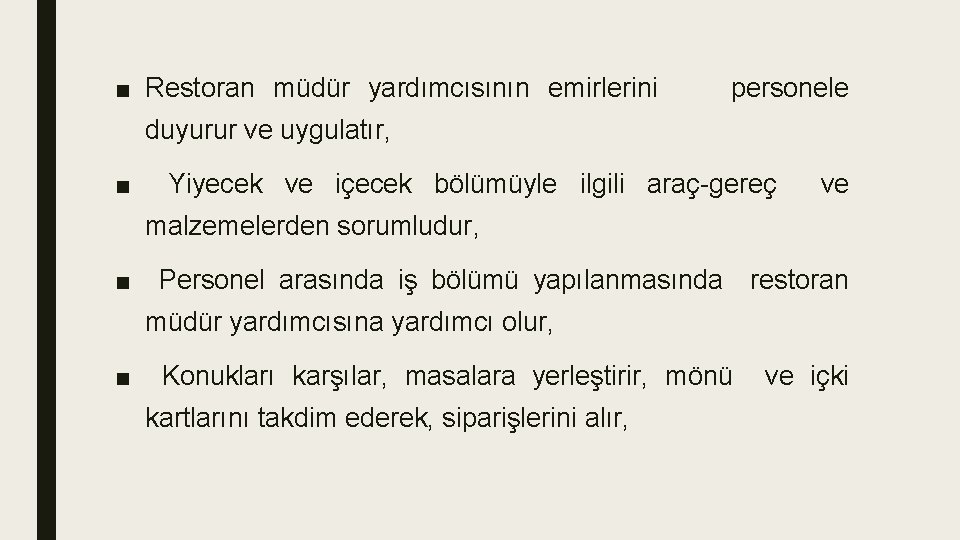 ■ Restoran müdür yardımcısının emirlerini personele duyurur ve uygulatır, ■ Yiyecek ve içecek bölümüyle