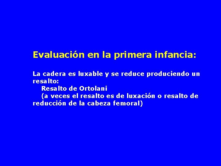 Evaluación en la primera infancia: La cadera es luxable y se reduce produciendo un