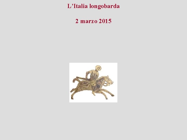 L’Italia longobarda 2 marzo 2015 