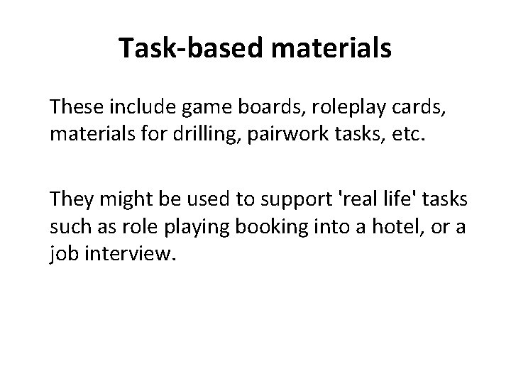 Task-based materials These include game boards, roleplay cards, materials for drilling, pairwork tasks, etc.