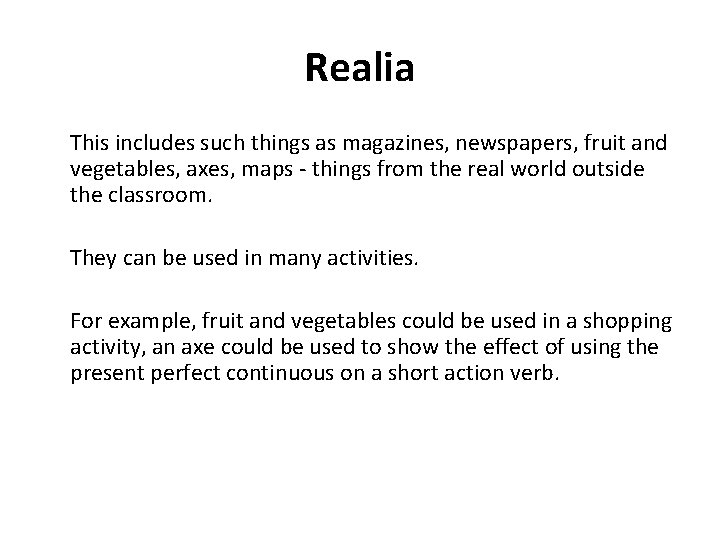 Realia This includes such things as magazines, newspapers, fruit and vegetables, axes, maps -