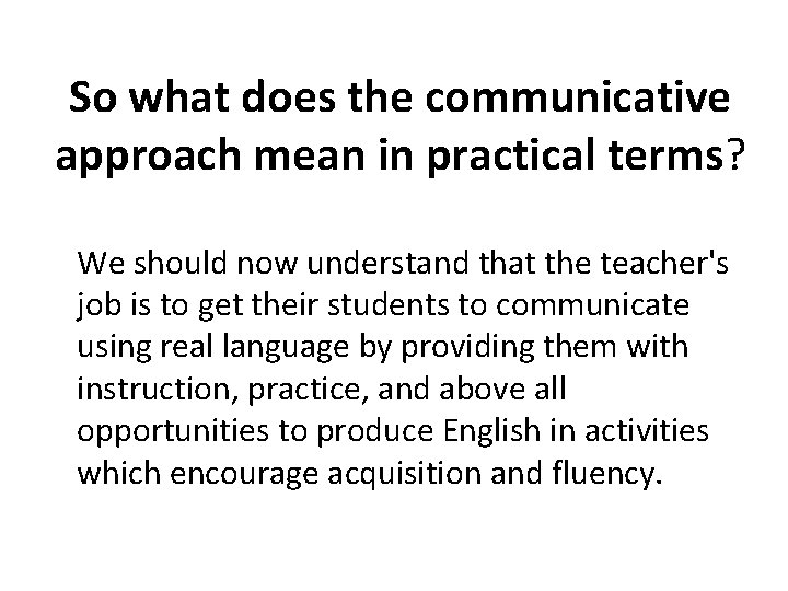So what does the communicative approach mean in practical terms? We should now understand
