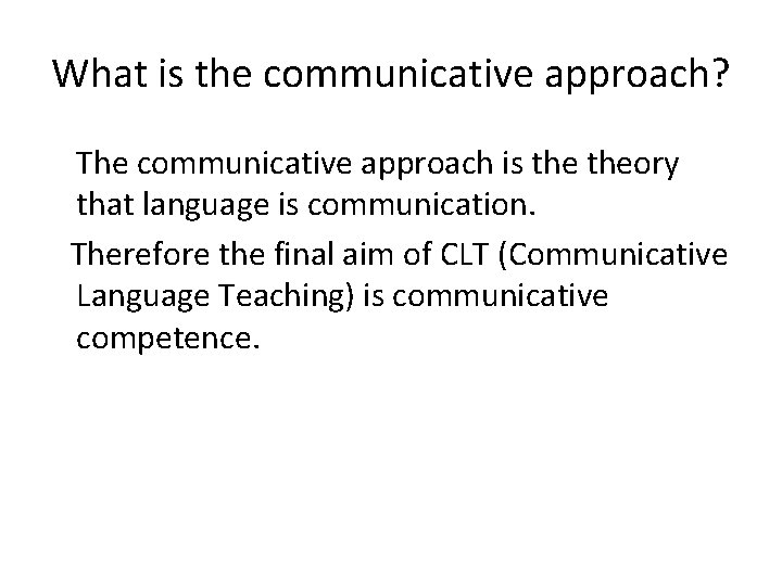 What is the communicative approach? The communicative approach is theory that language is communication.