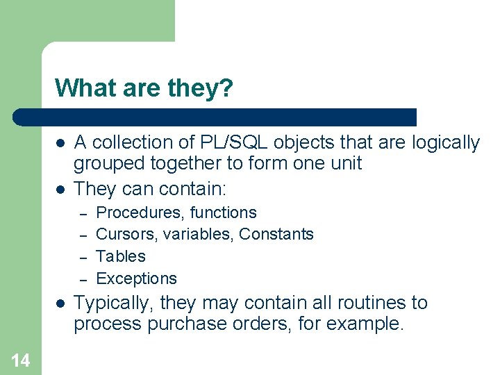 What are they? l l A collection of PL/SQL objects that are logically grouped
