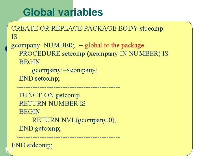Global variables CREATE OR REPLACE PACKAGE BODY stdcomp IS gcompany NUMBER; -- global to