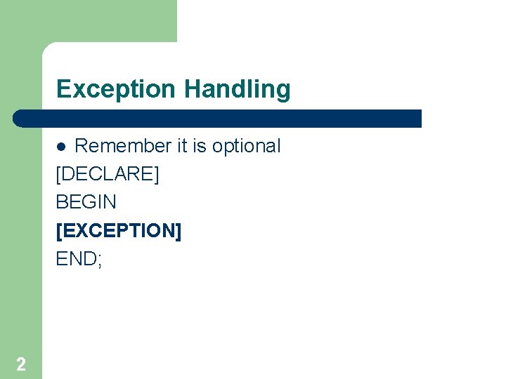 Exception Handling Remember it is optional [DECLARE] BEGIN [EXCEPTION] END; l 2 