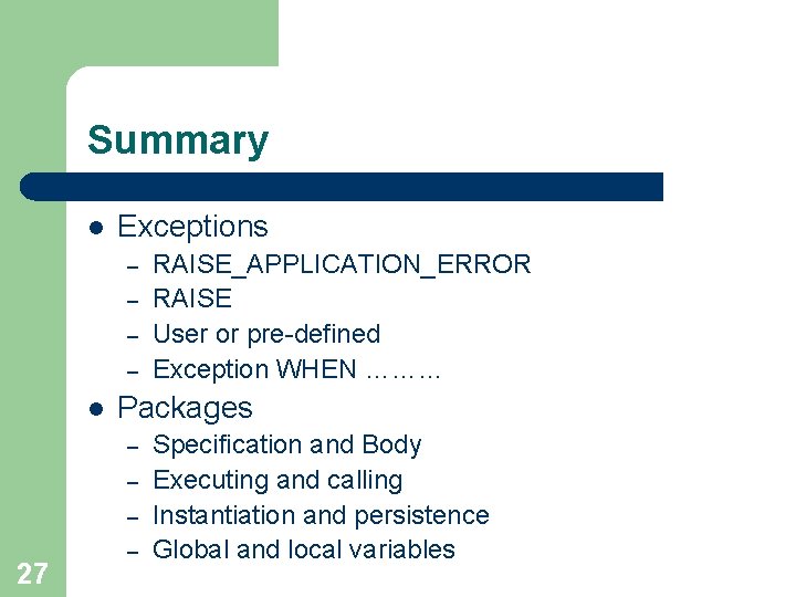 Summary l Exceptions – – l Packages – – – 27 RAISE_APPLICATION_ERROR RAISE User