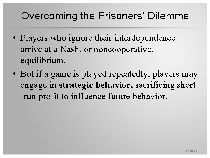 Overcoming the Prisoners’ Dilemma • Players who ignore their interdependence arrive at a Nash,