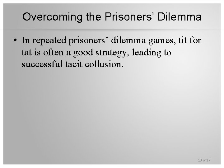 Overcoming the Prisoners’ Dilemma • In repeated prisoners’ dilemma games, tit for tat is