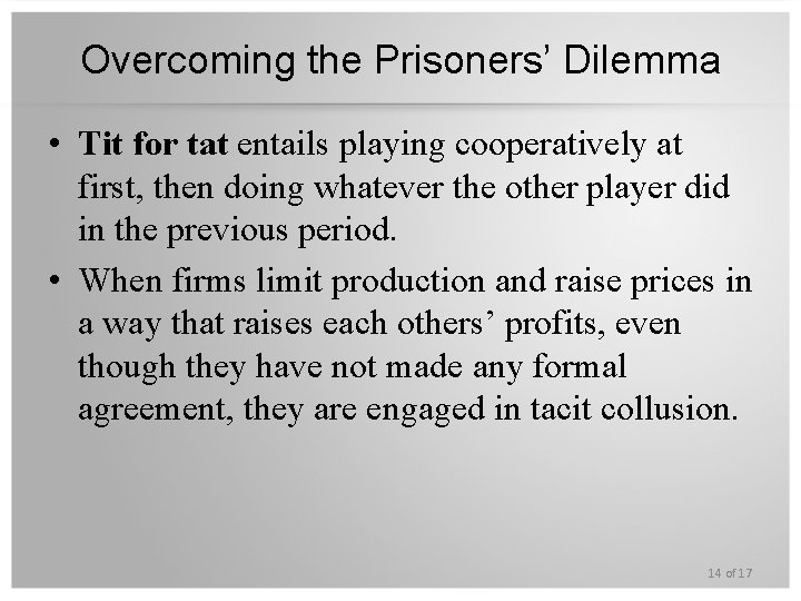 Overcoming the Prisoners’ Dilemma • Tit for tat entails playing cooperatively at first, then
