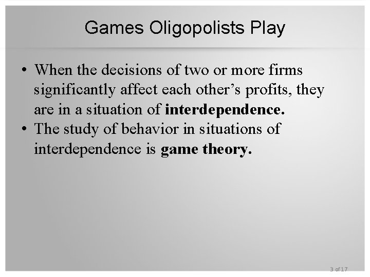 Games Oligopolists Play • When the decisions of two or more firms significantly affect