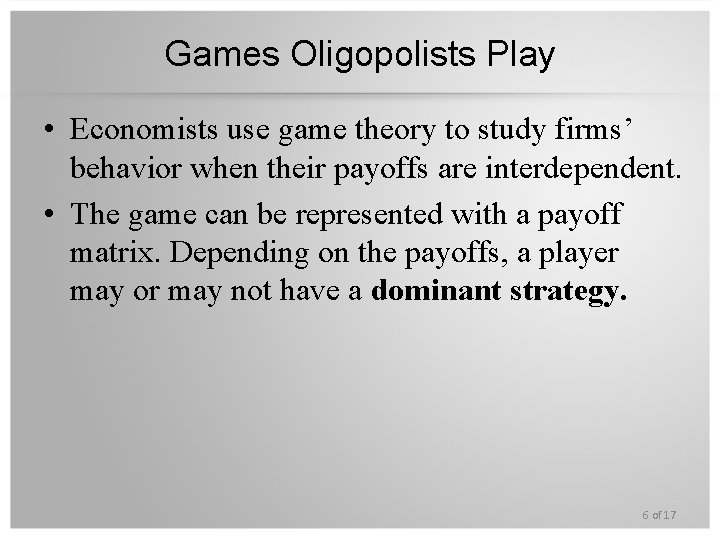 Games Oligopolists Play • Economists use game theory to study firms’ behavior when their