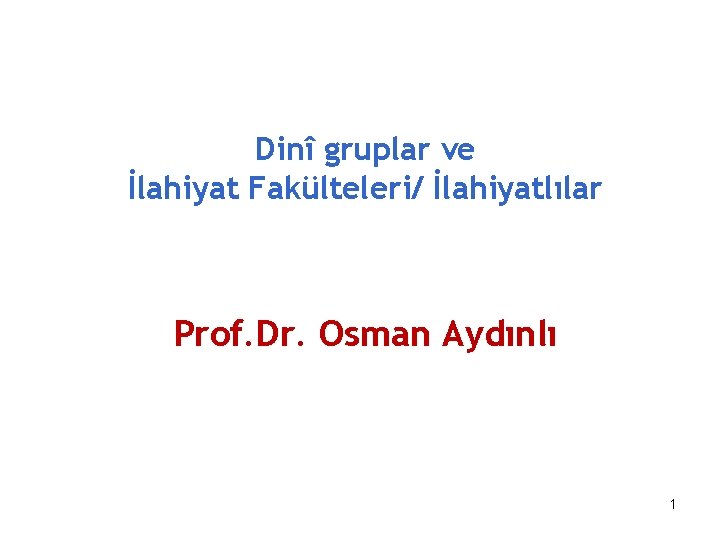 Dinî gruplar ve İlahiyat Fakülteleri/ İlahiyatlılar Prof. Dr. Osman Aydınlı 1 