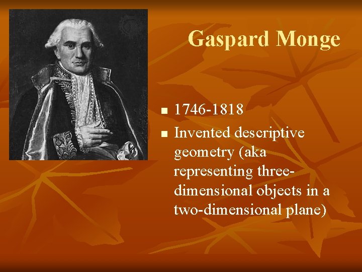Gaspard Monge n n 1746 -1818 Invented descriptive geometry (aka representing threedimensional objects in