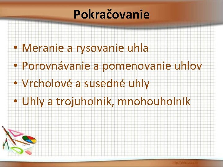 Pokračovanie • • Meranie a rysovanie uhla Porovnávanie a pomenovanie uhlov Vrcholové a susedné