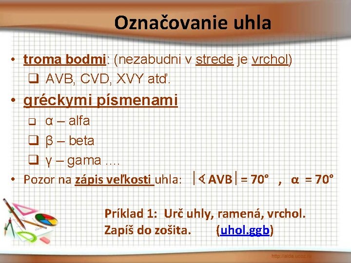 Označovanie uhla • troma bodmi: (nezabudni v strede je vrchol) q AVB, CVD, XVY