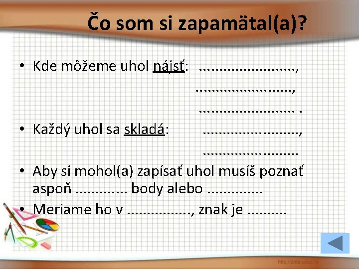 Čo som si zapamätal(a)? • Kde môžeme uhol nájsť: . . . , .