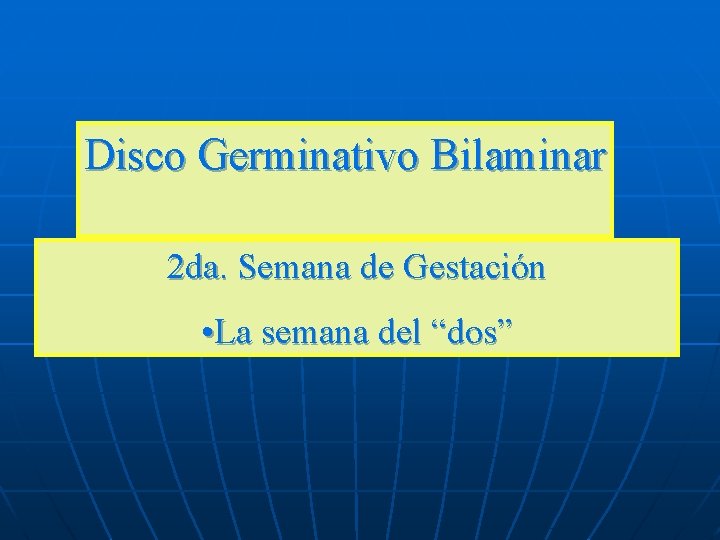 Disco Germinativo Bilaminar 2 da. Semana de Gestación • La semana del “dos” Disco Germinativo Bilaminar 2 da. Semana de Gestación • La semana del “dos”