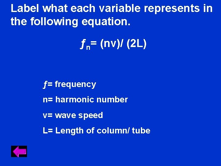 Label what each variable represents in the following equation. ƒn= (nv)/ (2 L) ƒ= Label what each variable represents in the following equation. ƒn= (nv)/ (2 L) ƒ=
