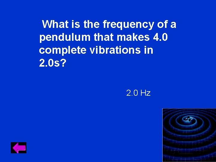 What is the frequency of a pendulum that makes 4. 0 complete vibrations What is the frequency of a pendulum that makes 4. 0 complete vibrations