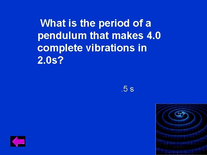 What is the period of a pendulum that makes 4. 0 complete vibrations What is the period of a pendulum that makes 4. 0 complete vibrations