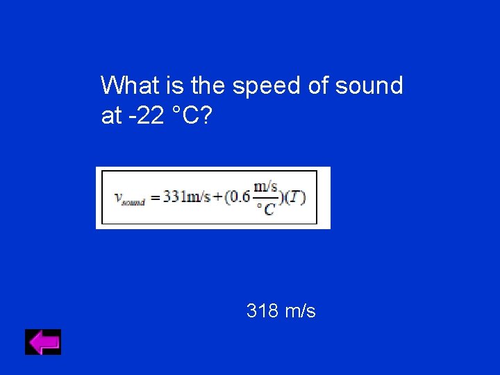 What is the speed of sound at -22 °C? 318 m/s What is the speed of sound at -22 °C? 318 m/s