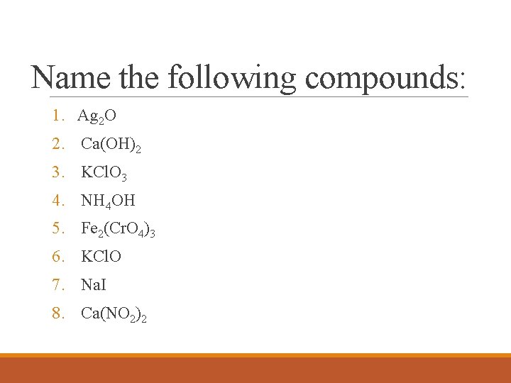 Name the following compounds: 1. Ag 2 O 2. Ca(OH)2 3. KCl. O 3