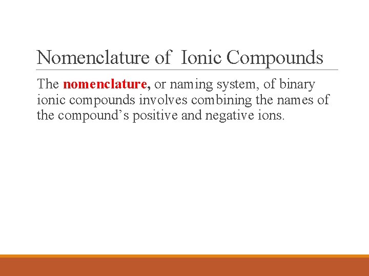 Nomenclature of Ionic Compounds The nomenclature, or naming system, of binary ionic compounds involves