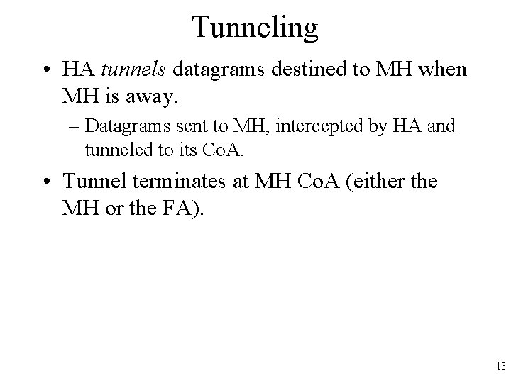 Tunneling • HA tunnels datagrams destined to MH when MH is away. – Datagrams