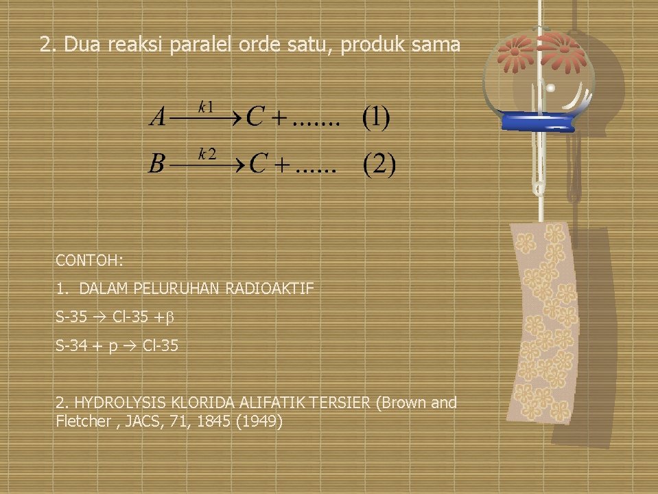 2. Dua reaksi paralel orde satu, produk sama CONTOH: 1. DALAM PELURUHAN RADIOAKTIF S-35