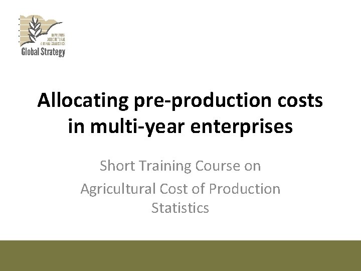 Allocating pre-production costs in multi-year enterprises Short Training Course on Agricultural Cost of Production