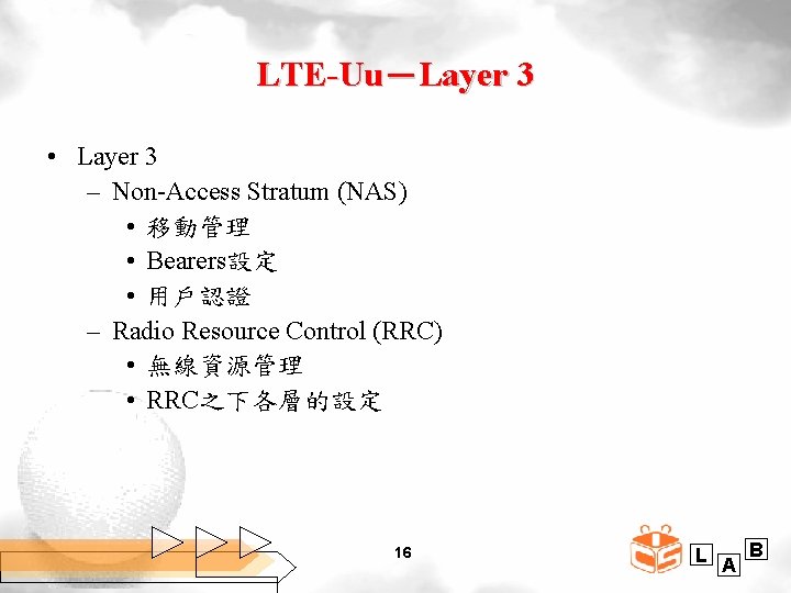 LTE-Uu－Layer 3 • Layer 3 – Non-Access Stratum (NAS) • 移動管理 • Bearers設定 •