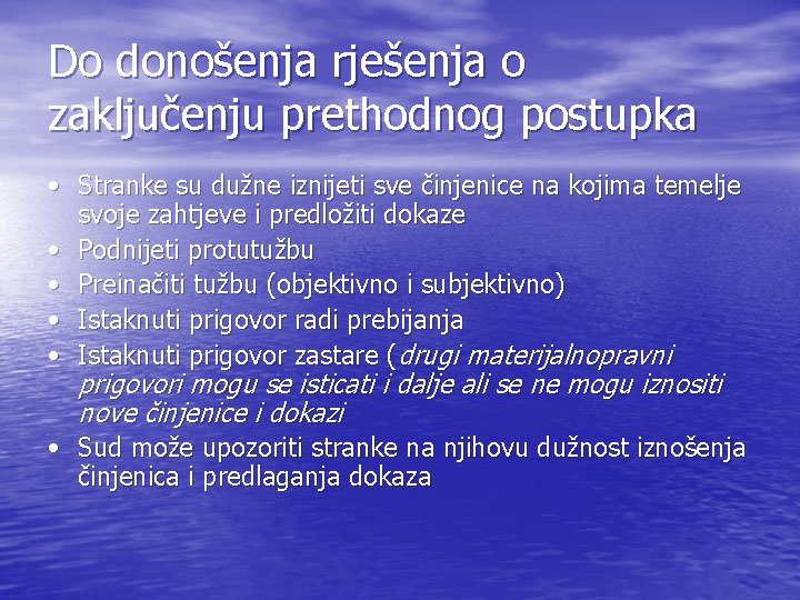 Do donošenja rješenja o zaključenju prethodnog postupka • Stranke su dužne iznijeti sve činjenice