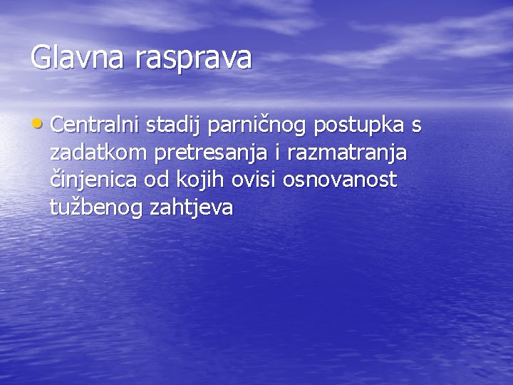 Glavna rasprava • Centralni stadij parničnog postupka s zadatkom pretresanja i razmatranja činjenica od