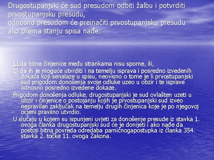 Drugostupanjski će sud presudom odbiti žalbu i potvrditi prvostupanjsku presudu, odnosno presudom će preinačiti