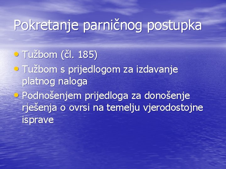 Pokretanje parničnog postupka • Tužbom (čl. 185) • Tužbom s prijedlogom za izdavanje platnog