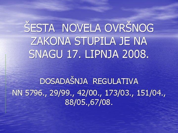 ŠESTA NOVELA OVRŠNOG ZAKONA STUPILA JE NA SNAGU 17. LIPNJA 2008. DOSADAŠNJA REGULATIVA NN