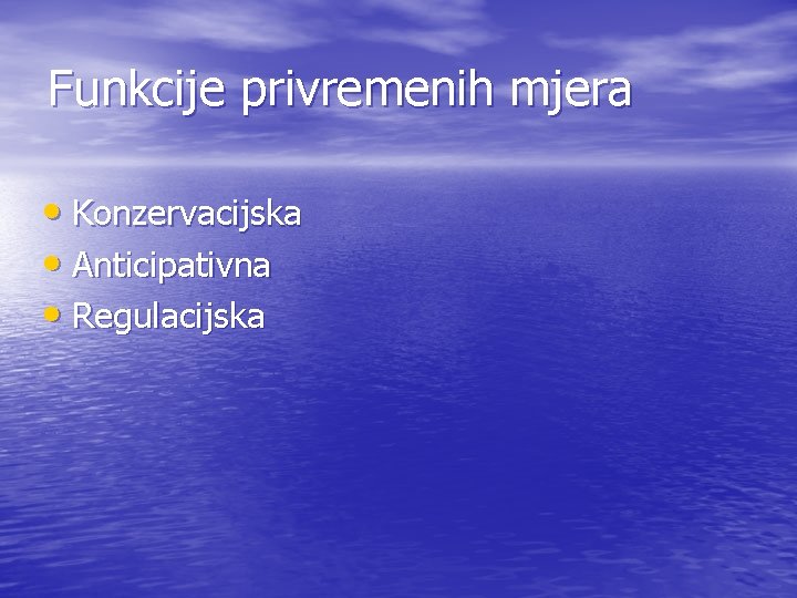 Funkcije privremenih mjera • Konzervacijska • Anticipativna • Regulacijska 