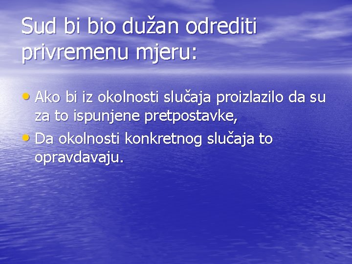 Sud bi bio dužan odrediti privremenu mjeru: • Ako bi iz okolnosti slučaja proizlazilo