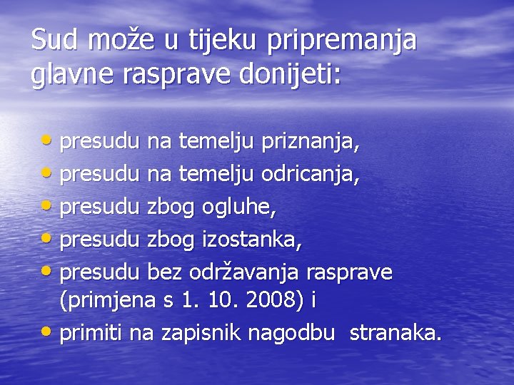 Sud može u tijeku pripremanja glavne rasprave donijeti: • presudu na temelju priznanja, •