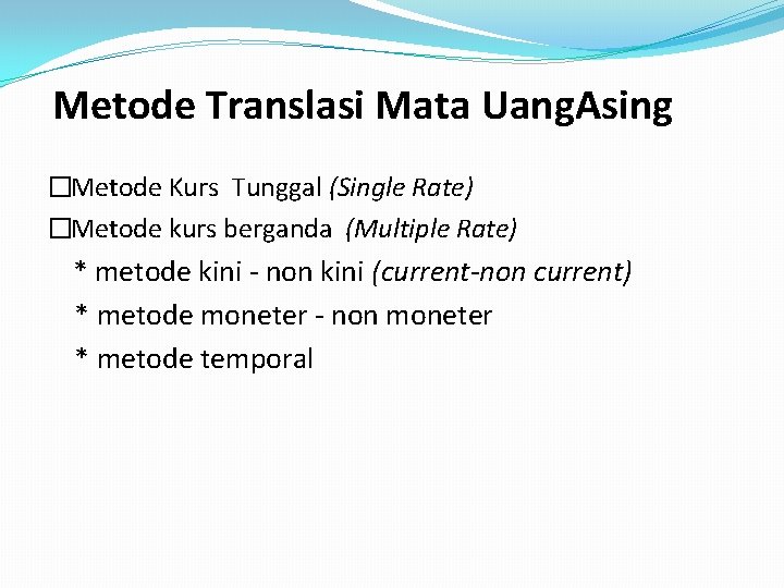 Metode Translasi Mata Uang. Asing �Metode Kurs Tunggal (Single Rate) �Metode kurs berganda (Multiple