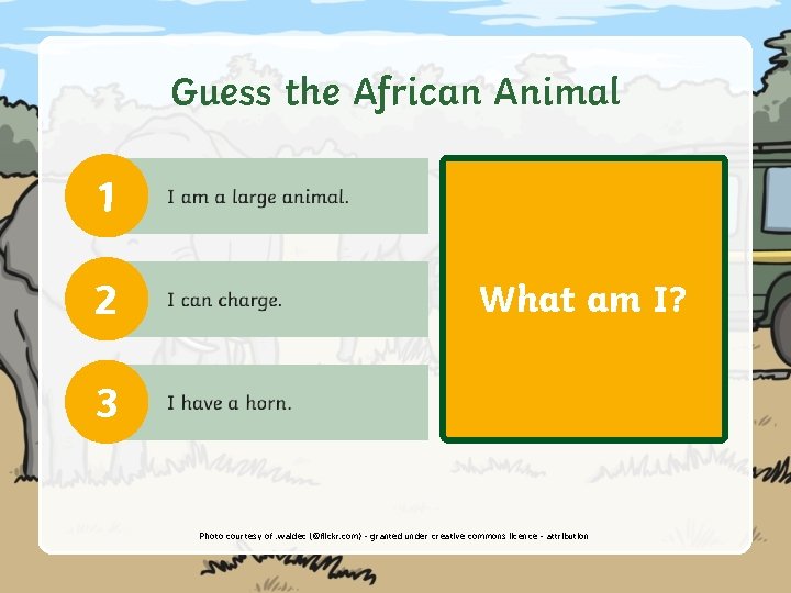 Guess the African Animal 1 2 What am I? 3 A rhino! Photo courtesy