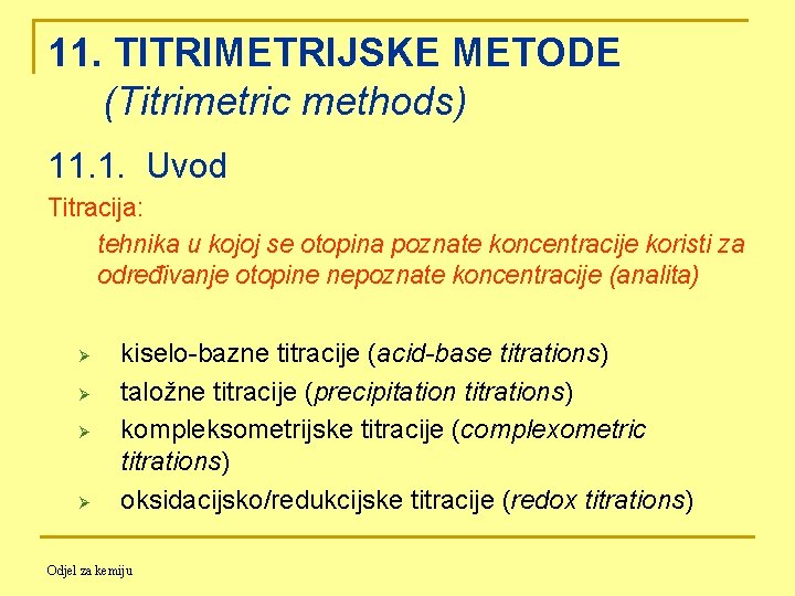 11. TITRIMETRIJSKE METODE (Titrimetric methods) 11. 1. Uvod Titracija: tehnika u kojoj se otopina
