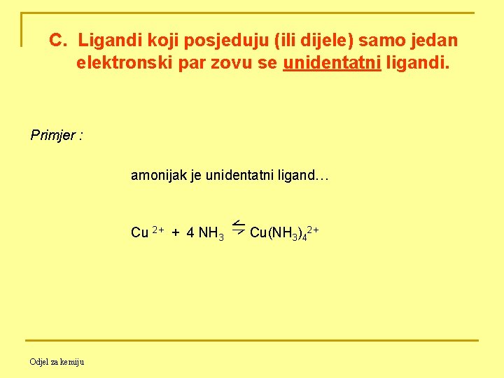 C. Ligandi koji posjeduju (ili dijele) samo jedan elektronski par zovu se unidentatni ligandi.