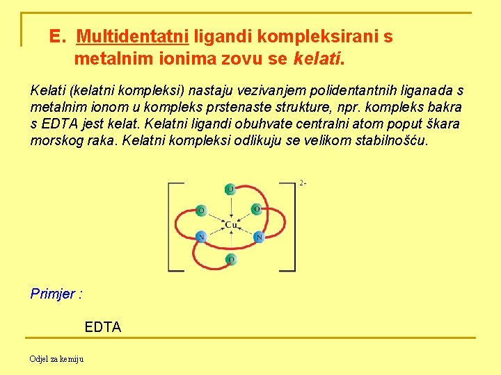 E. Multidentatni ligandi kompleksirani s metalnim ionima zovu se kelati. Kelati (kelatni kompleksi) nastaju