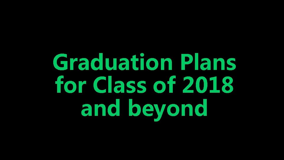 Graduation Plans for Class of 2018 and beyond 